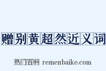 赠别黄超然近义词是什么意思的图片